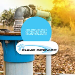 The Importance of Proper Well Maintenance